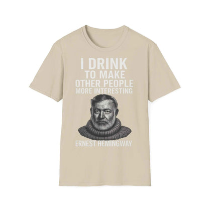 I drink to make other people more interesting – Ernest Hemingway Zitat auf T-Shirt