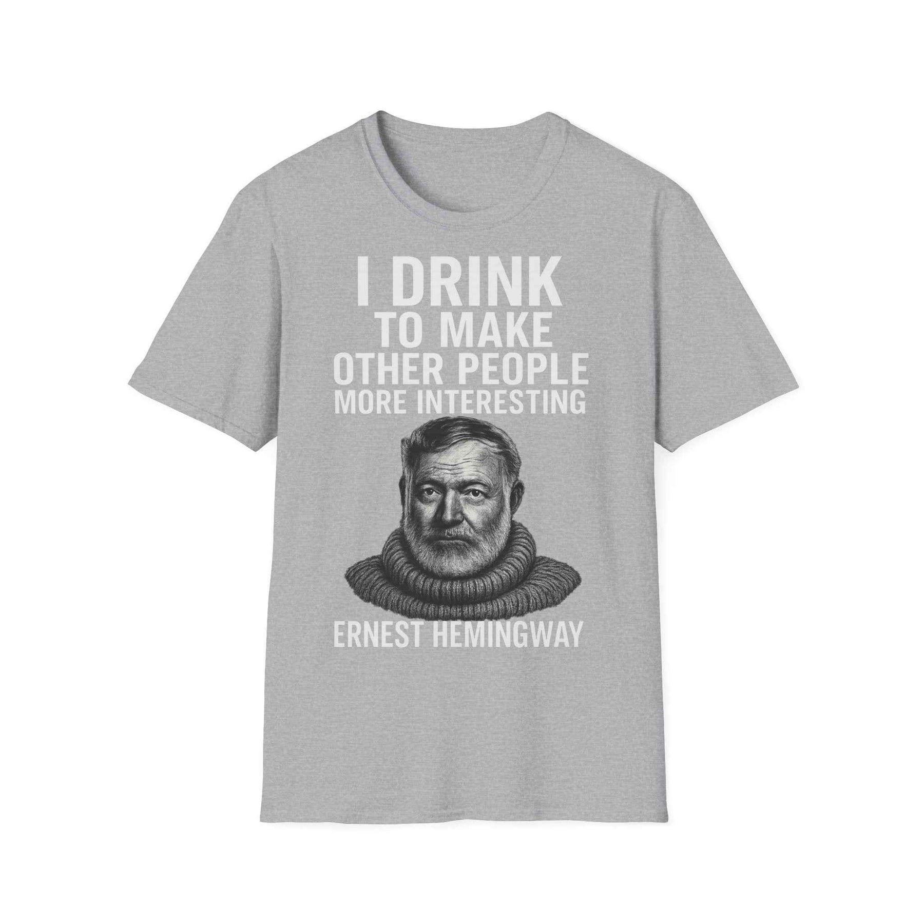 I drink to make other people more interesting – Ernest Hemingway Zitat auf T-Shirt