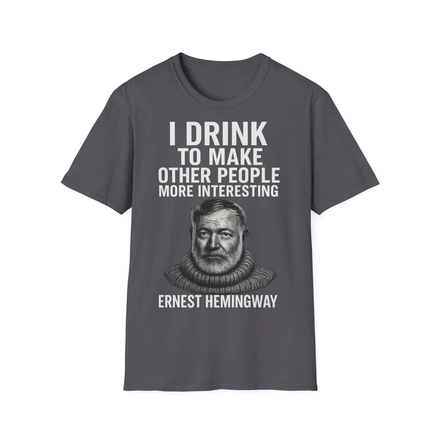 I drink to make other people more interesting – Ernest Hemingway Zitat auf T-Shirt
