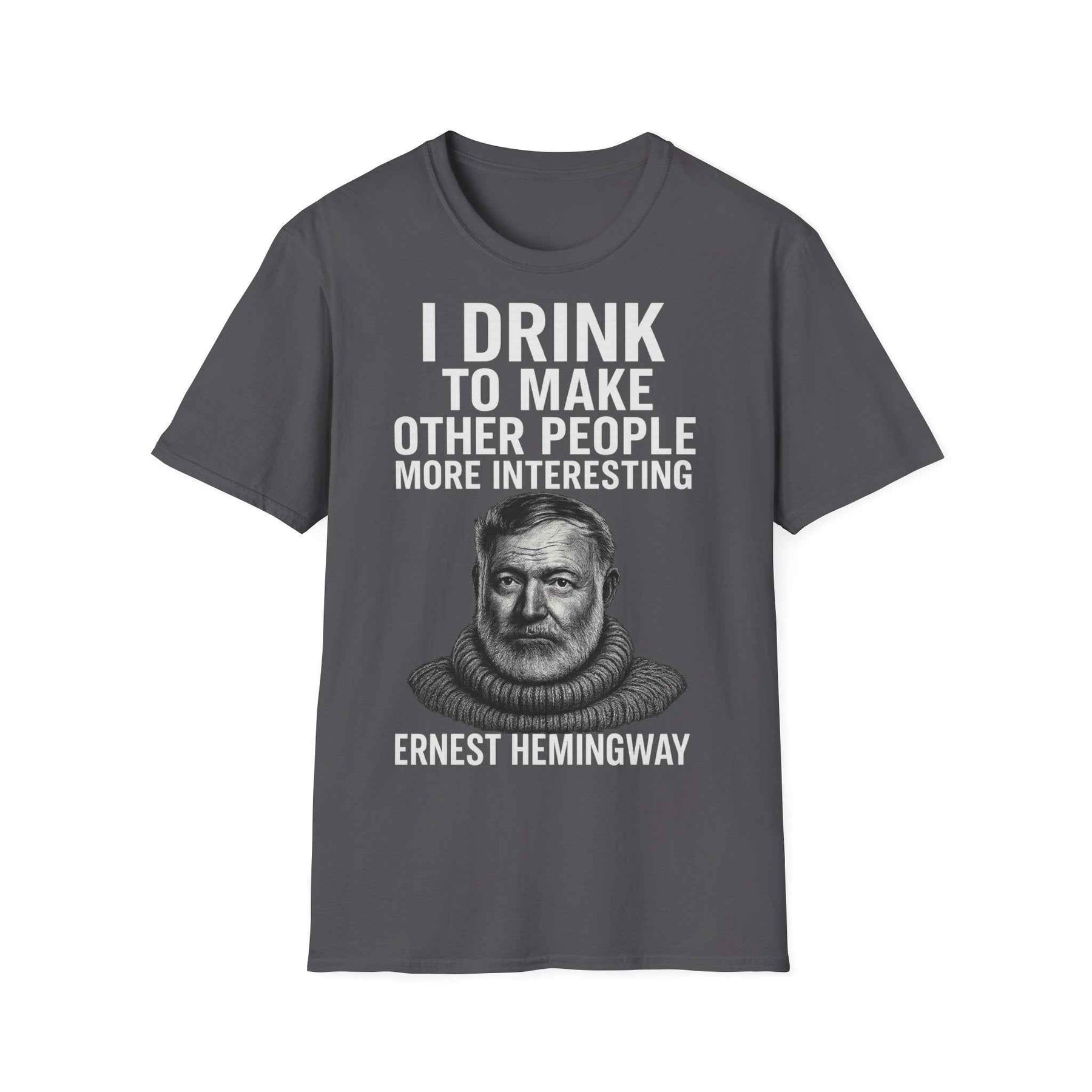 I drink to make other people more interesting – Ernest Hemingway Zitat auf T-Shirt