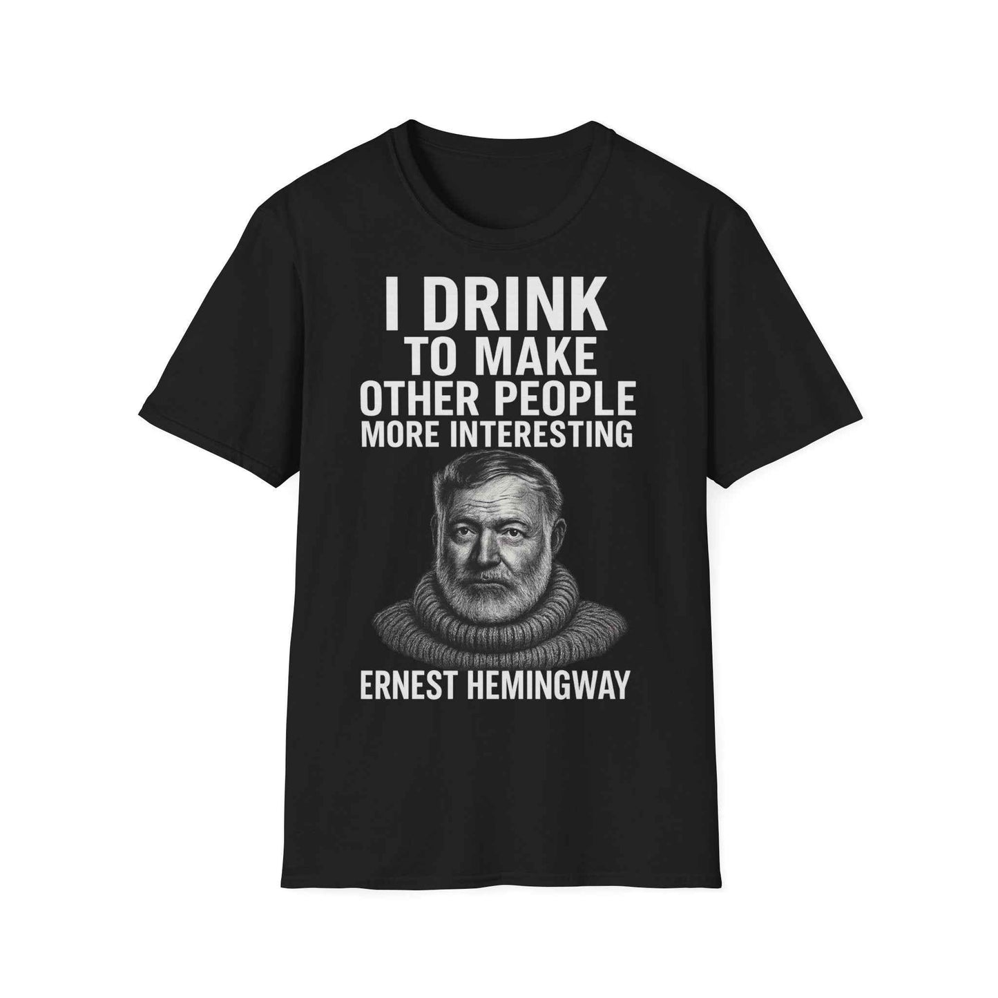 I drink to make other people more interesting – Ernest Hemingway Zitat auf T-Shirt