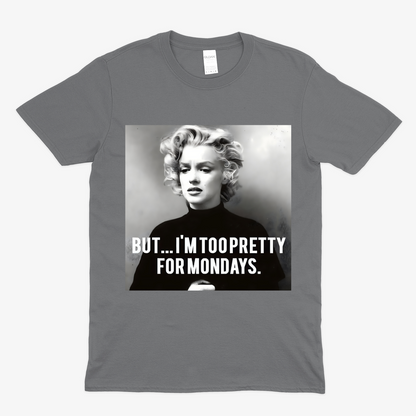I am to Pretty for Mondays T Shirt
