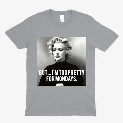 I am to Pretty for Mondays T Shirt