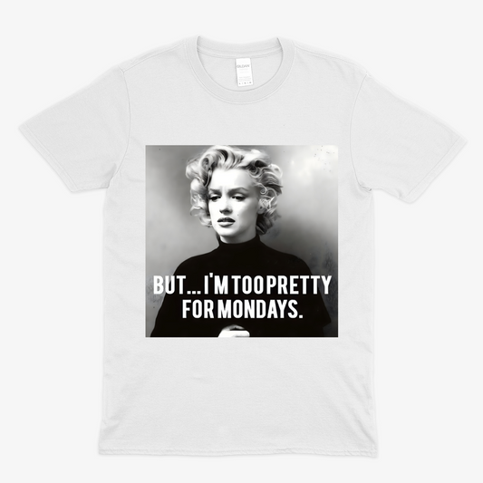I am to Pretty for Mondays T Shirt