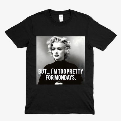 I am to Pretty for Mondays T Shirt