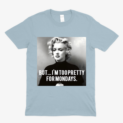 I am to Pretty for Mondays T Shirt