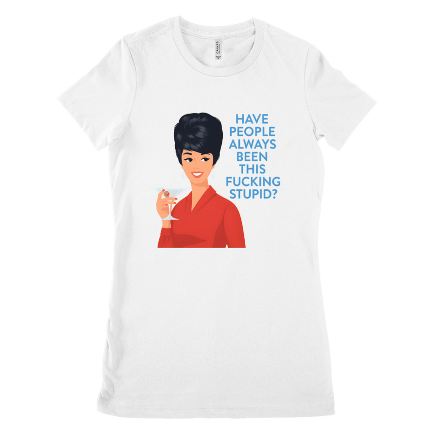 Weißes T-Shirt mit Frau im roten Kleid und Schriftzug Have-People-Always-Been-This-Fucking-Stupid im Barbie-Meme-Stil für Satiriker.