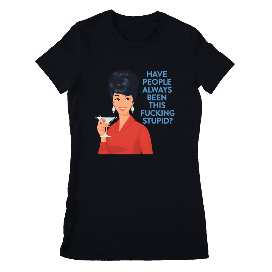 Schwarzes Damen-T-Shirt mit Retro-Illustration einer Frau im roten Kleid mit Cocktail und blauem Schriftzug Have-people-always-been-this-fucking-stupid im Pop-Art-Stil für Satiriker.
