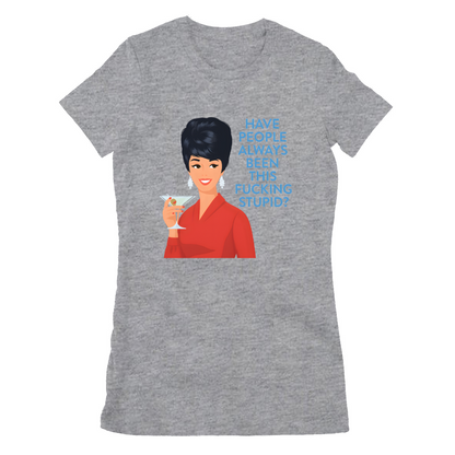 „Have people always been this fucking stupid?“ – Satirisches Damen Retro-T-Shirt