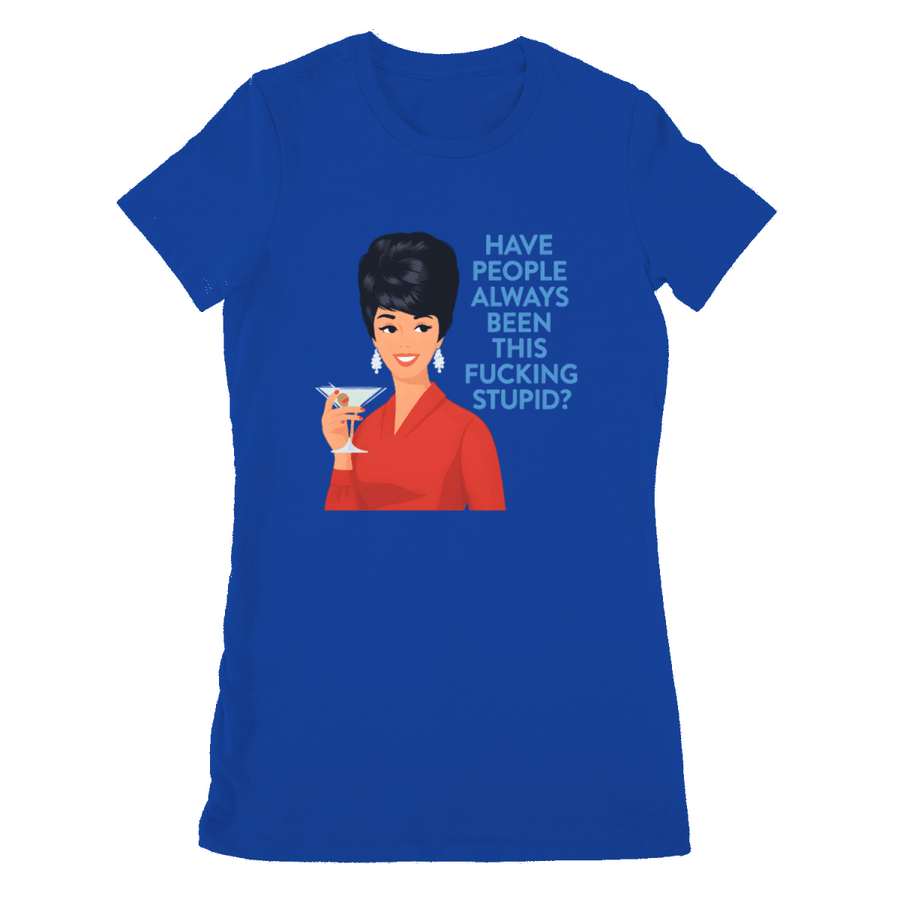 Blaues T-Shirt mit Schriftzug Have-People-Always-Been-This-Fucking-Stupid im Barbie-Meme-Stil fuer Frauen mit Gesellschaftskritik.