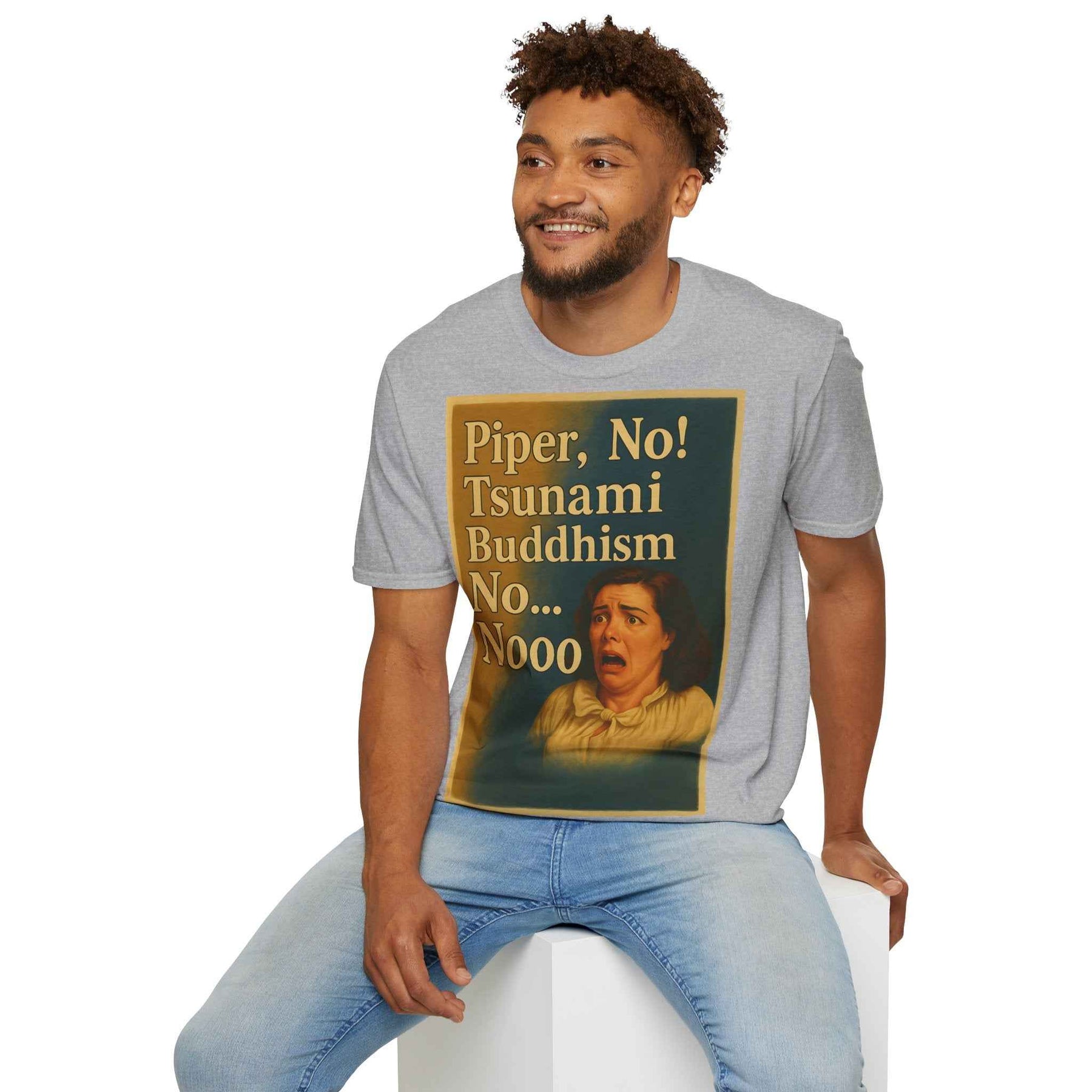 “Piper, no! Tsunami. Buddhism. No... Nooo!” - The drama shirt for advanced users
