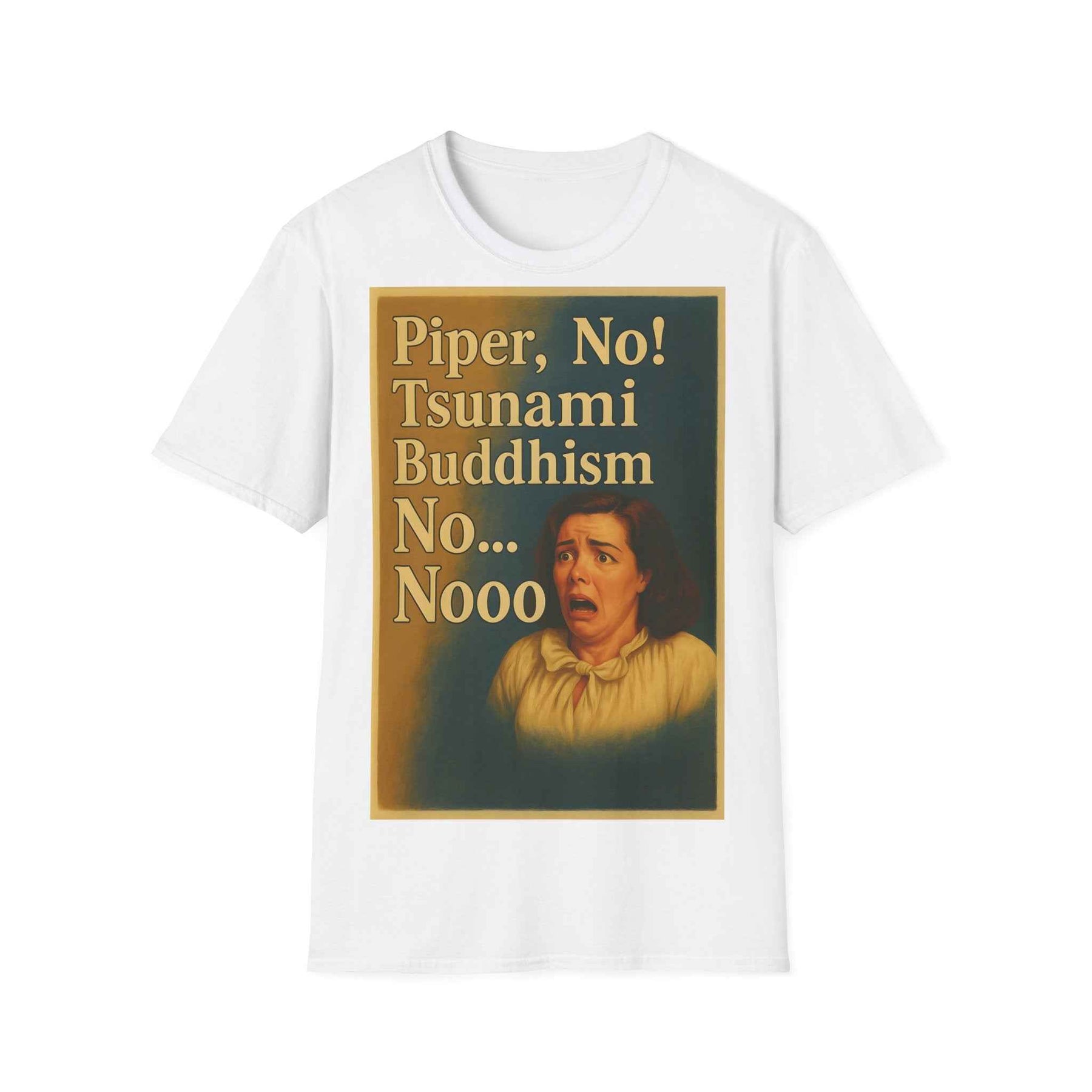 “Piper, no! Tsunami. Buddhism. No... Nooo!” - The drama shirt for advanced users