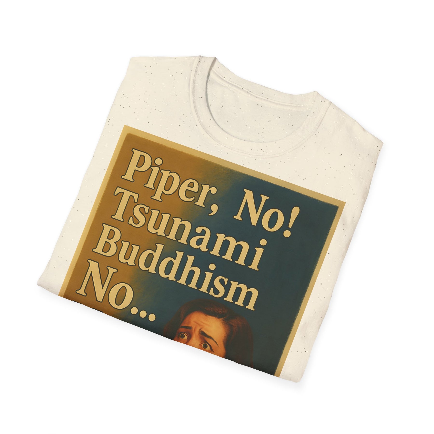 “Piper, no! Tsunami. Buddhism. No... Nooo!” - The drama shirt for advanced users – Freches Satire-Design für mutige Statements | True Insights