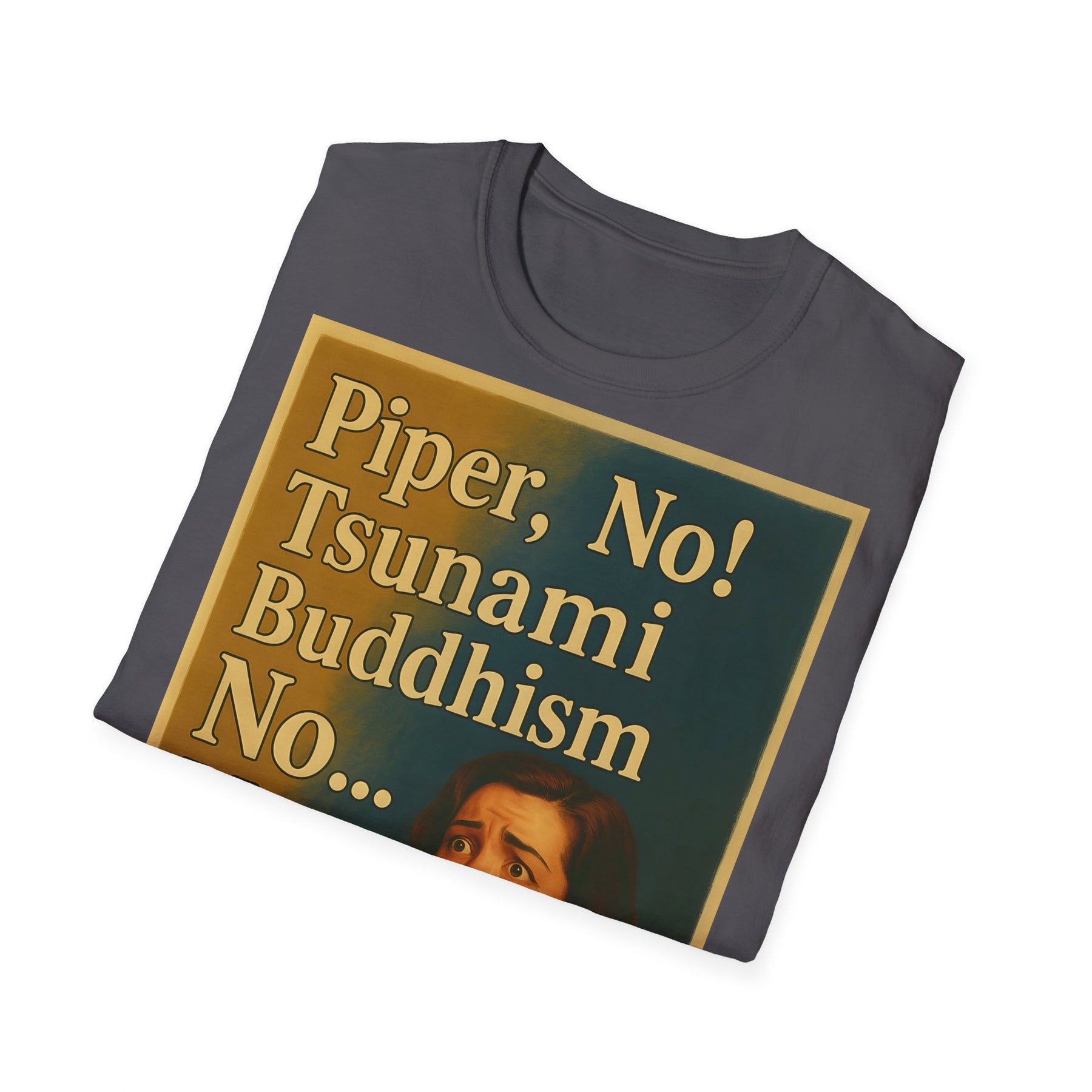 “Piper, no! Tsunami. Buddhism. No... Nooo!” - The drama shirt for advanced users – Freches Satire-Design für mutige Statements | True Insights