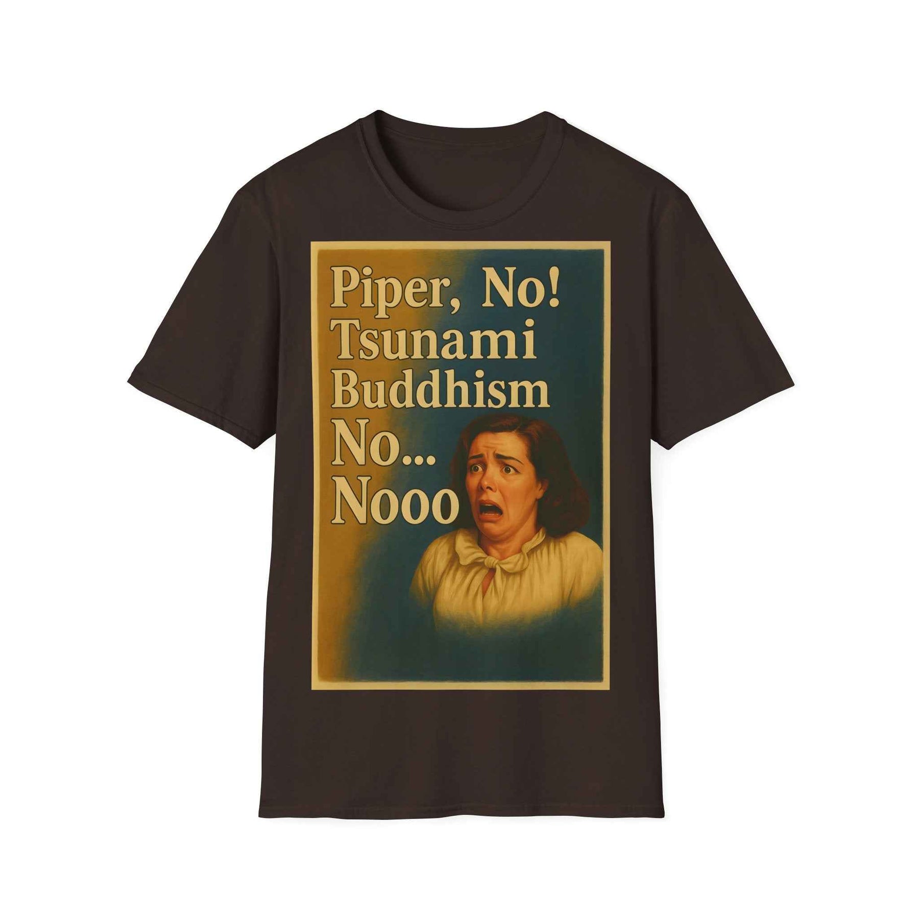 “Piper, no! Tsunami. Buddhism. No... Nooo!” - The drama shirt for advanced users