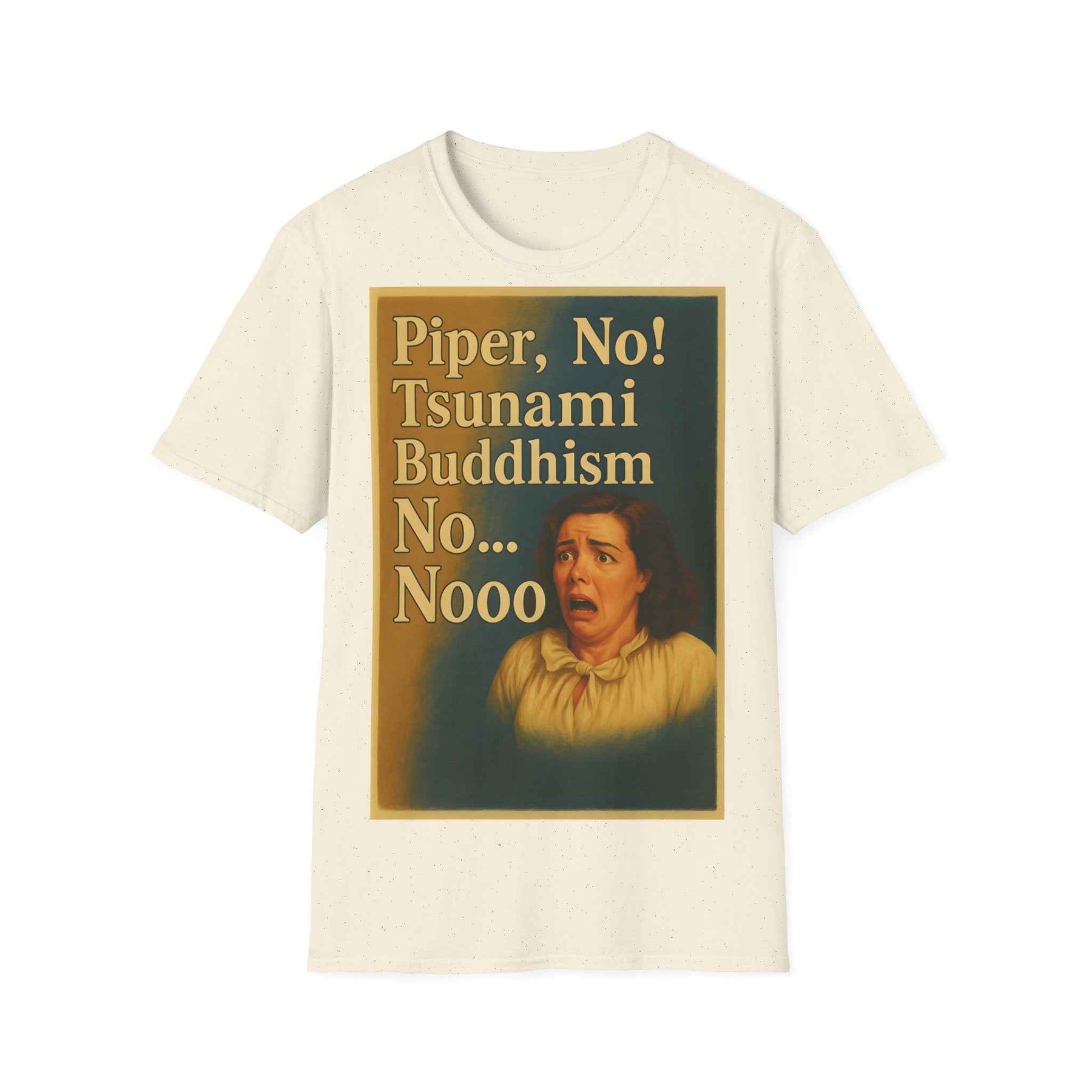 “Piper, no! Tsunami. Buddhism. No... Nooo!” - The drama shirt for advanced users