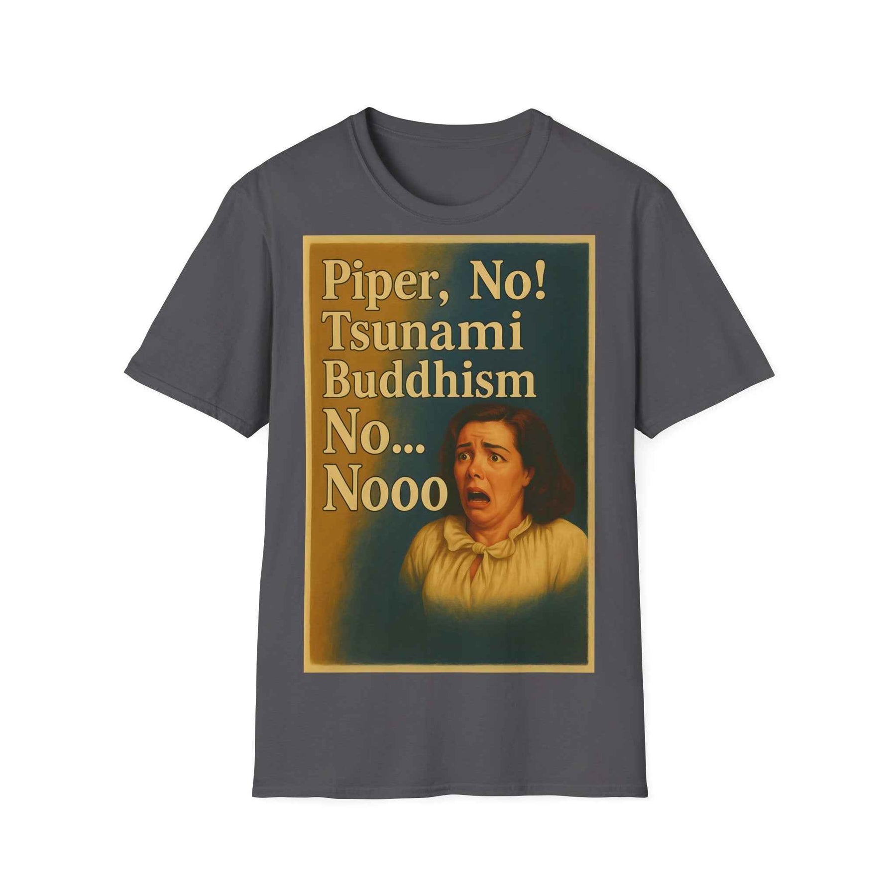 “Piper, no! Tsunami. Buddhism. No... Nooo!” - The drama shirt for advanced users