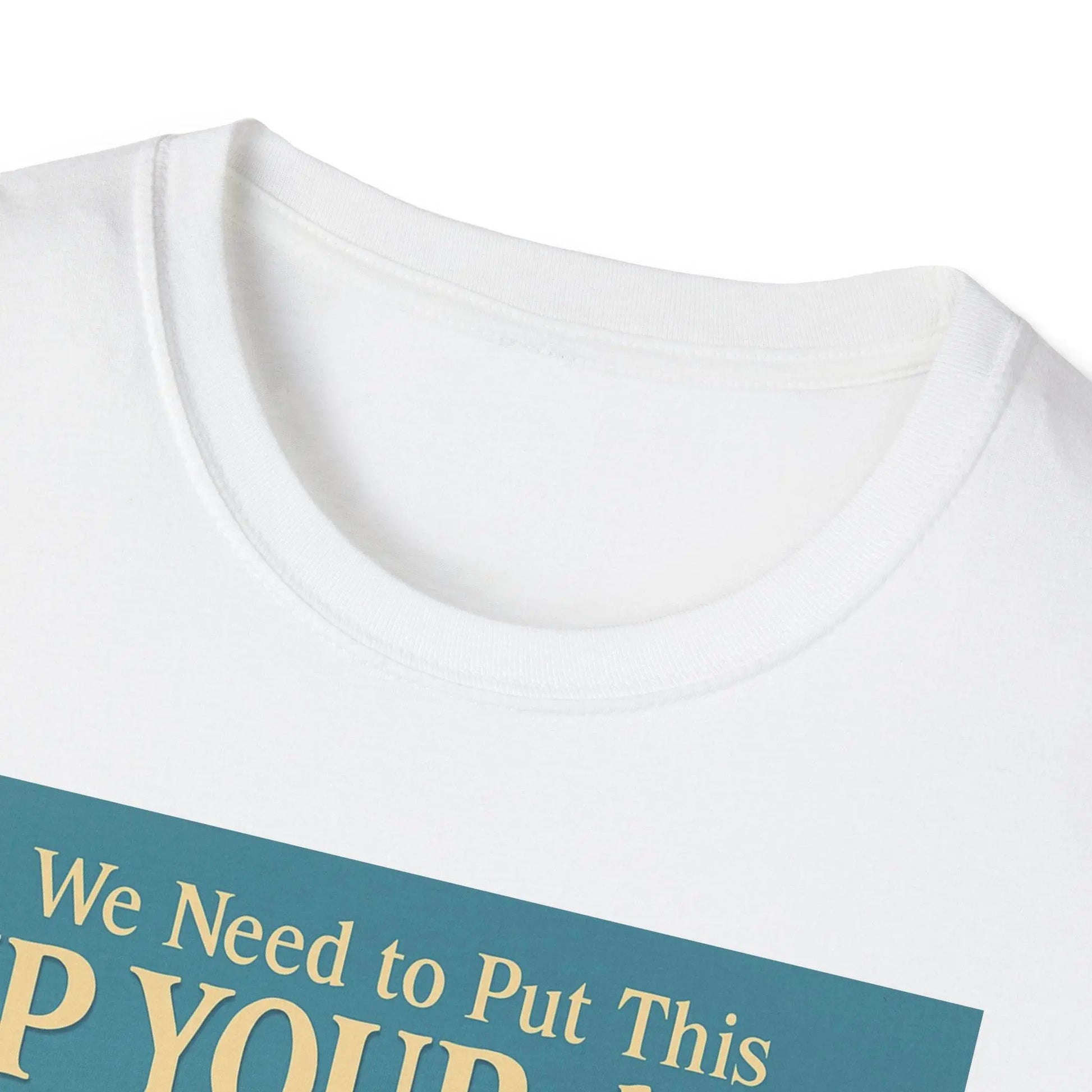 "We Need to Put This Up Your A**" - The shirt for everyone who doesn't have to comment on everything – Freches Satire-Design für mutige Statements | True Insights