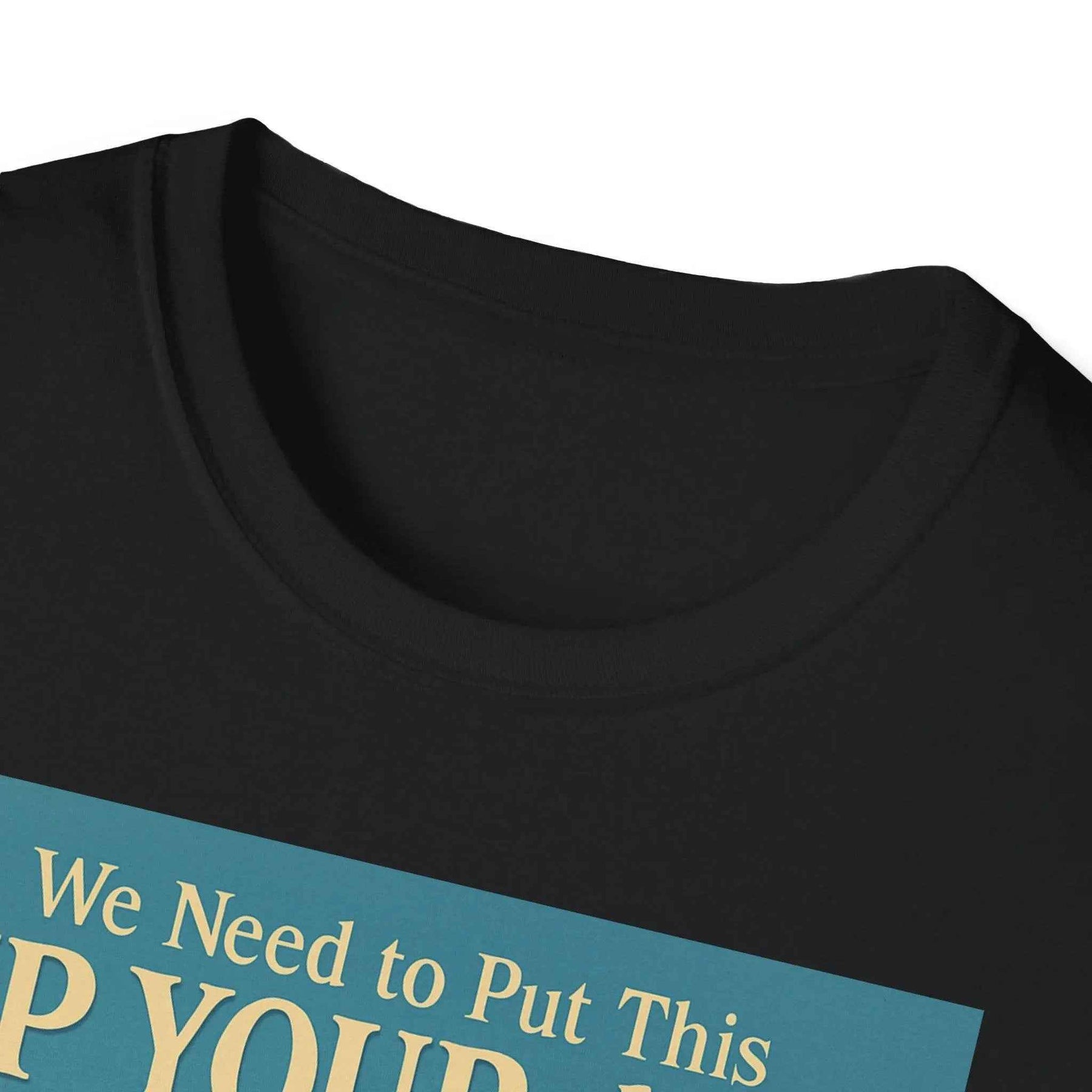 "We Need to Put This Up Your A**" - The shirt for everyone who doesn't have to comment on everything