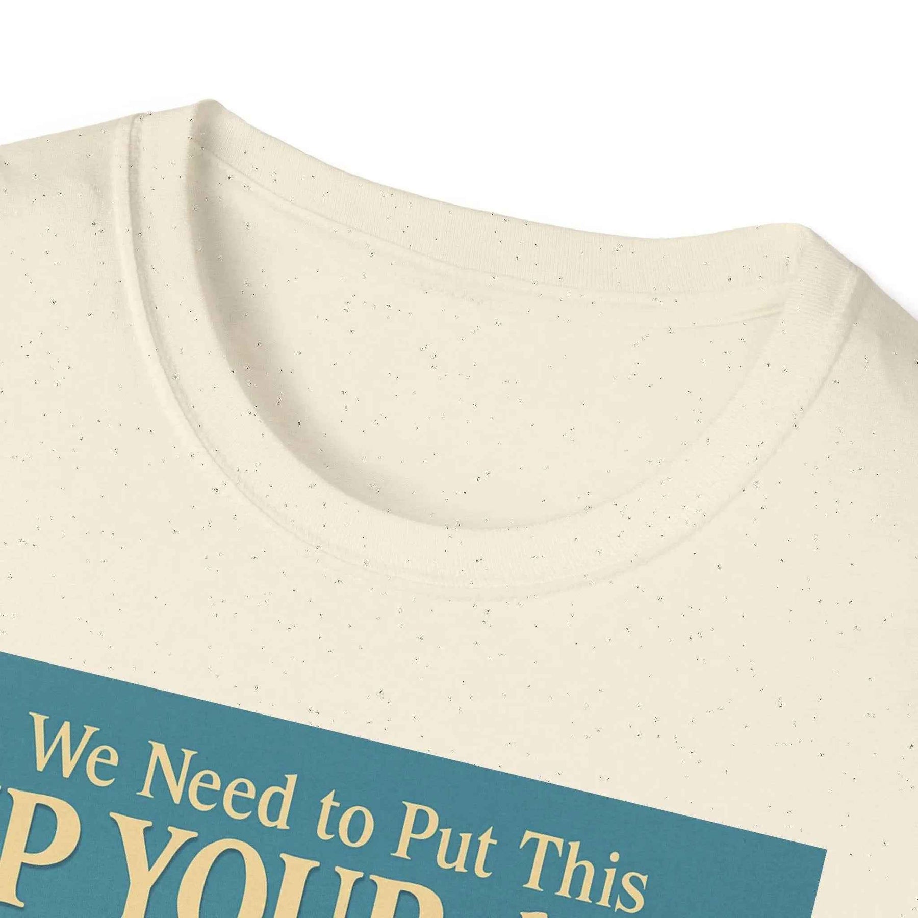 "We Need to Put This Up Your A**" - The shirt for everyone who doesn't have to comment on everything