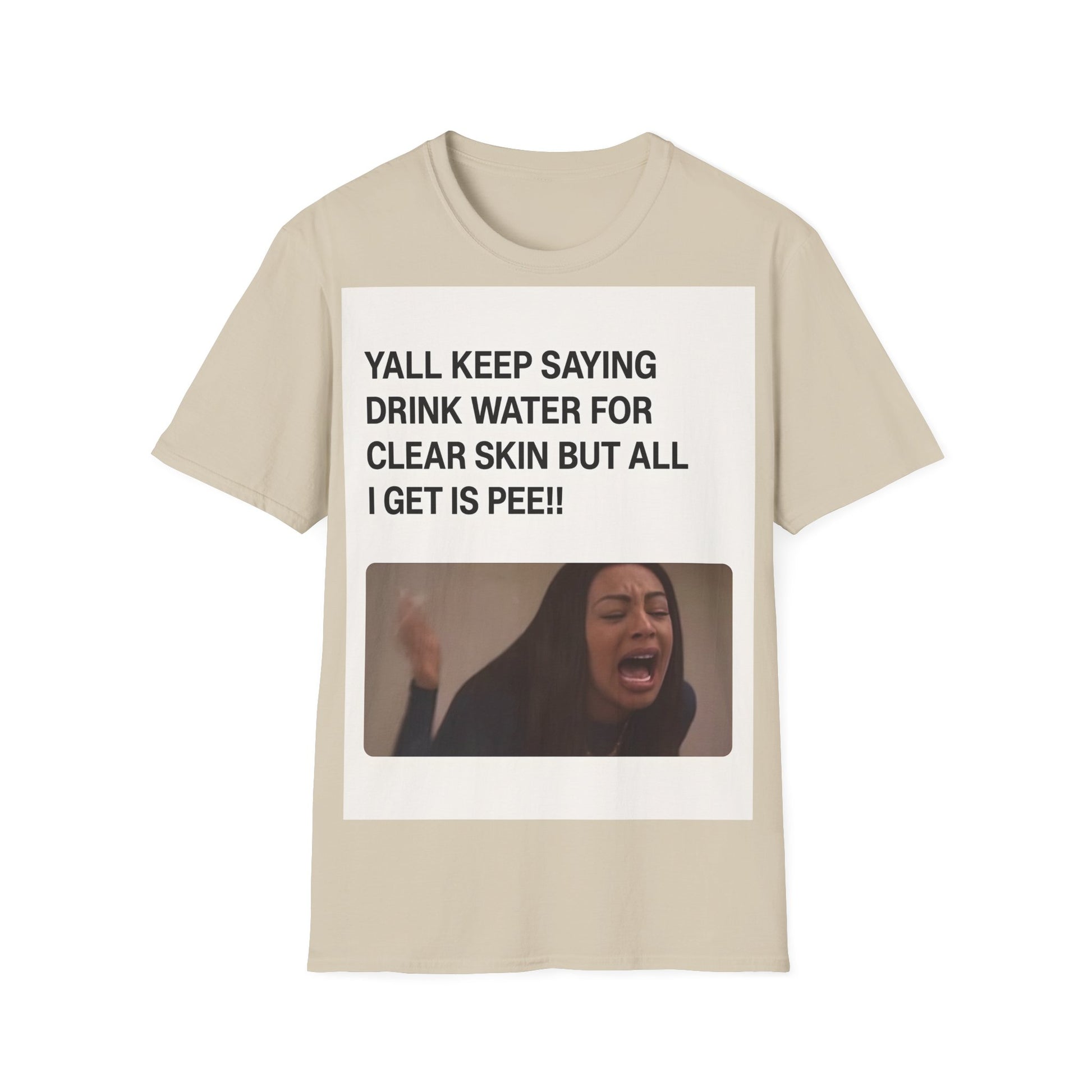YALL KEEP SAYING DRINK WATER FOR CLEAR SKIN BUT ALL I GET IS PEE!! – Freches Satire-Design für mutige Statements | True Insights